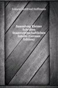 Sammlung Kleiner Schriften Staatswirthschaftlichen Inhalts (German Edition)