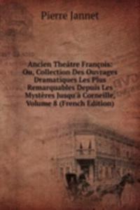 Ancien Theatre Francois: Ou, Collection Des Ouvrages Dramatiques Les Plus Remarquables Depuis Les Mysteres Jusqu'a Corneille, Volume 8 (French Edition)