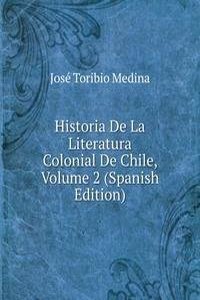 Historia De La Literatura Colonial De Chile, Volume 2 (Spanish Edition)