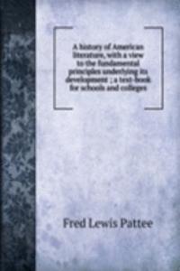 history of American literature, with a view to the fundamental principles underlying its development ; a text-book for schools and colleges