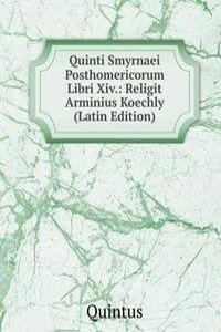 Quinti Smyrnaei Posthomericorum Libri Xiv.: Religit Arminius Koechly (Latin Edition)