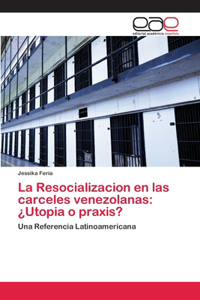 Resocializacion en las carceles venezolanas: ¿Utopia o praxis?