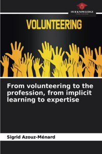 From volunteering to the profession, from implicit learning to expertise