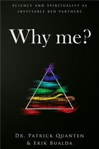 Why me?: Science and Spirituality as inevitable bed partners