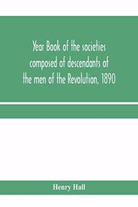 Year book of the societies composed of descendants of the men of the Revolution, 1890
