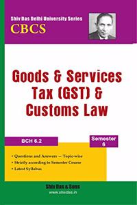 Goods & Services Tax (GST) & Customs Law for B.Com Hons Semester 6 for Delhi University by Shiv Das