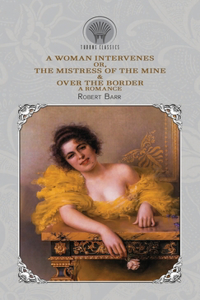 A Woman Intervenes; or, The Mistress of the Mine & Over The Border