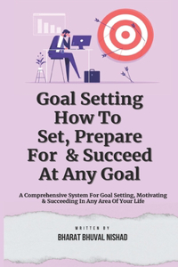 Goal Setting - How To Set, Prepare For & Succeed At Any Goal