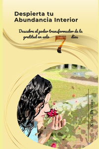 Despierta tu Abundancia Interior: Un Viaje de Gratitud de una Semana: Descubre el poder transformador de la gratitud en solo 7 días