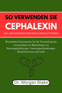 So verwenden Sie Cephalexin Ein umfassender Behandlungsleitfaden