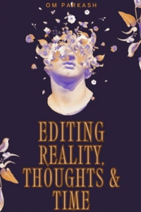 Editing Reality, Thoughts and Time