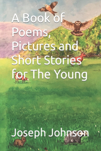 Book of Poems, Pictures and Short Stories for The Young