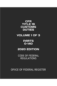 Cfr Title 19 Customs Duties Volume 1 of 3 Parts 0-140 2020 Edition