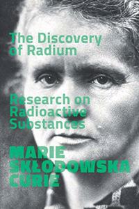 Discovery of Radium. Research on Radioactive Substances.