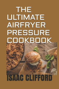 The Ultimate Airfryer Pressure Cookbook