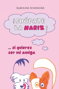 ¡Chúpate la nariz! ... si quieres ser mi amiga