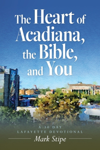 Heart of Acadiana, the Bible, and You