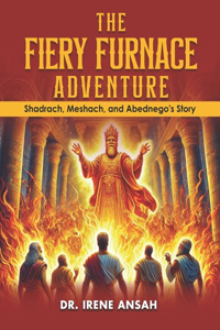 Fiery Furnace Adventure - Shadrach, Meshach, and Abednego's Story