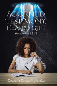 Scorned Testimony, Healed Gift