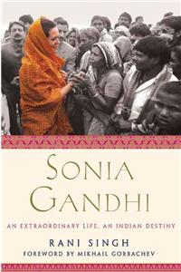 Sonia Gandhi: An Extraordinary Life, an Indian Destiny