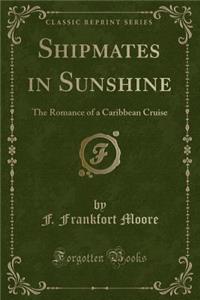Shipmates in Sunshine: The Romance of a Caribbean Cruise (Classic Reprint)