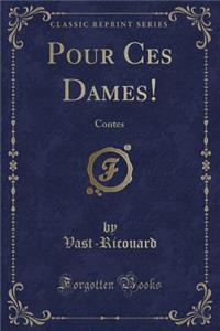 Pour Ces Dames!: Contes (Classic Reprint): Contes (Classic Reprint)