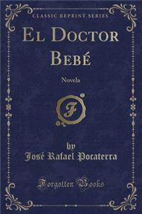 El Doctor Bebï¿½: Novela (Classic Reprint)