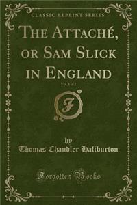 The Attache, or Sam Slick in England, Vol. 1 of 2 (Classic Reprint)