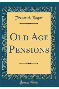 Old Age Pensions (Classic Reprint)