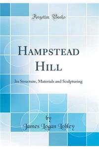 Hampstead Hill: Its Structure, Materials and Sculpturing (Classic Reprint)