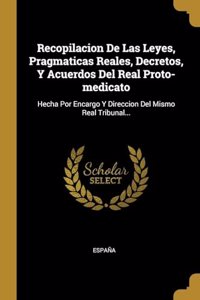 Recopilacion De Las Leyes, Pragmaticas Reales, Decretos, Y Acuerdos Del Real Proto-medicato
