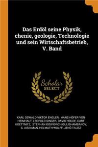 Das Erdöl Seine Physik, Chenie, Geologie, Technologie Und Sein Wirtschaftsbetrieb, V. Band