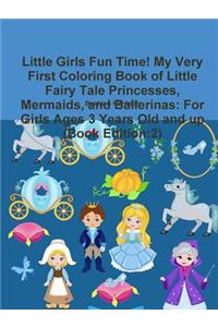 Little Girls Fun Time! My Very First Coloring Book of Little Fairy Tale Princesses, Mermaids, and Ballerinas