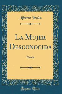 La Mujer Desconocida: Novela (Classic Reprint)