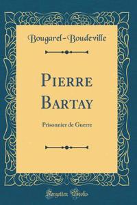 Pierre Bartay: Prisonnier de Guerre (Classic Reprint)