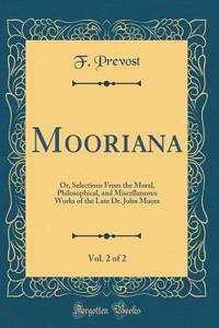 Mooriana, Vol. 2 of 2: Or, Selections from the Moral, Philosophical, and Miscellaneous Works of the Late Dr. John Moore (Classic Reprint)