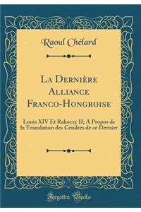 La Dernière Alliance Franco-Hongroise: Louis XIV Et Rakoczy II; À Propos de la Translation des Cendres de ce Dernier (Classic Reprint)