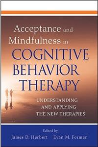Acceptance and Mindfulness in Cognitive Behavior Therapy: Understanding and Applying the New Therapies