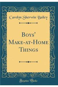 Boys' Make-At-Home Things (Classic Reprint)