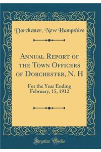 Annual Report of the Town Officers of Dorchester, N. H: For the Year Ending February, 15, 1912 (Classic Reprint)