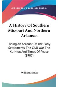 History Of Southern Missouri And Northern Arkansas: Being An Account Of The Early Settlements, The Civil War, The Ku-Klux And Times Of Peace (1907)