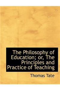 The Philosophy of Education; Or, the Principles and Practice of Teaching