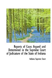 Reports of Cases Argued and Determined in the Supreme Court of Judicature of the State of Indiana