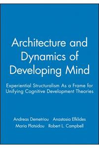 Architecture and Dynamics of Developing Mind: Experiential Structuralism as a Frame for Unifying Cognitive Development Theories