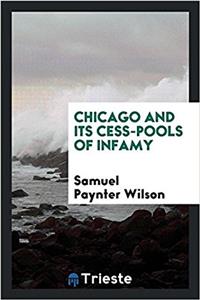 Chicago and Its Cess-Pools of Infamy