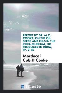 Report by Dr. M.C. Cooke, on the Oil Seeds and Oils in the India Museum, Or produced in India,  pp. 2-85