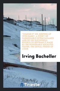 Charge It; Or, Keeping Up with Harry; A Story of Fashionable Extravagance and of the Successful Efforts to Restrain It Made by the Honorable Socrates Potter, the Genial Friend of Lizzie