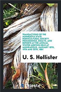 Transactions of the Minnesota State Horticultural Society. Proceedings, Essays, and Reports at the Annual Winter Meeting Held at Minneapolis, January 18th, 19th and 20th, 1881