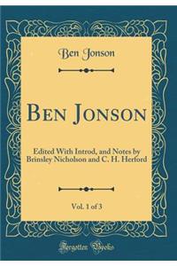 Ben Jonson, Vol. 1 of 3: Edited with Introd, and Notes by Brinsley Nicholson and C. H. Herford (Classic Reprint)