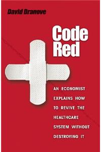Code Red: An Economist Explains How to Revive the Healthcare System Without Destroying It